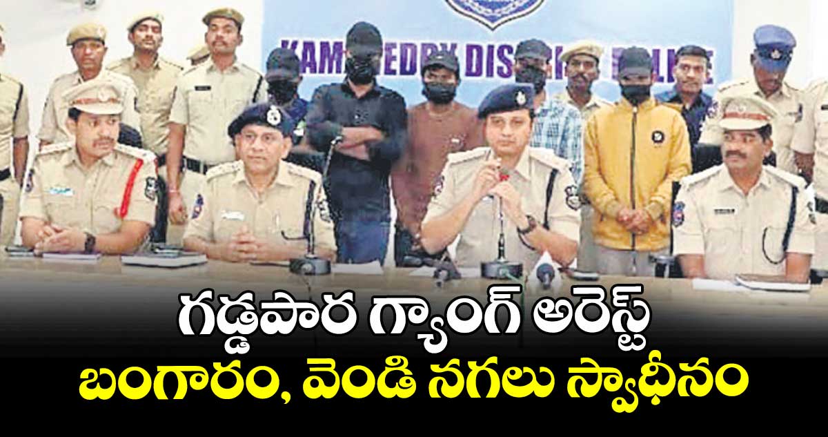 గడ్డపార గ్యాంగ్ అరెస్ట్.. బంగారం, వెండి నగలు స్వాధీనం
