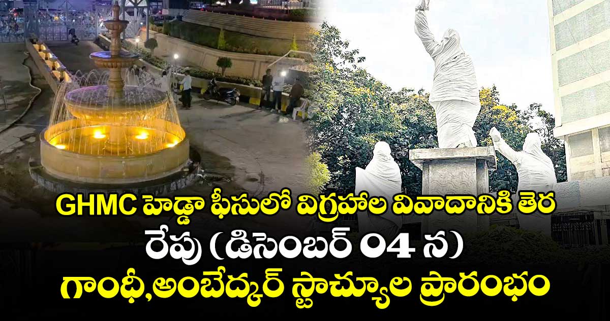 GHMC హెడ్డా ఫీసులో విగ్రహాల వివాదానికి తెర..రేపు (డిసెంబర్ 04 న) గాంధీ,అంబేద్కర్ స్టాచ్యూల ప్రారంభం