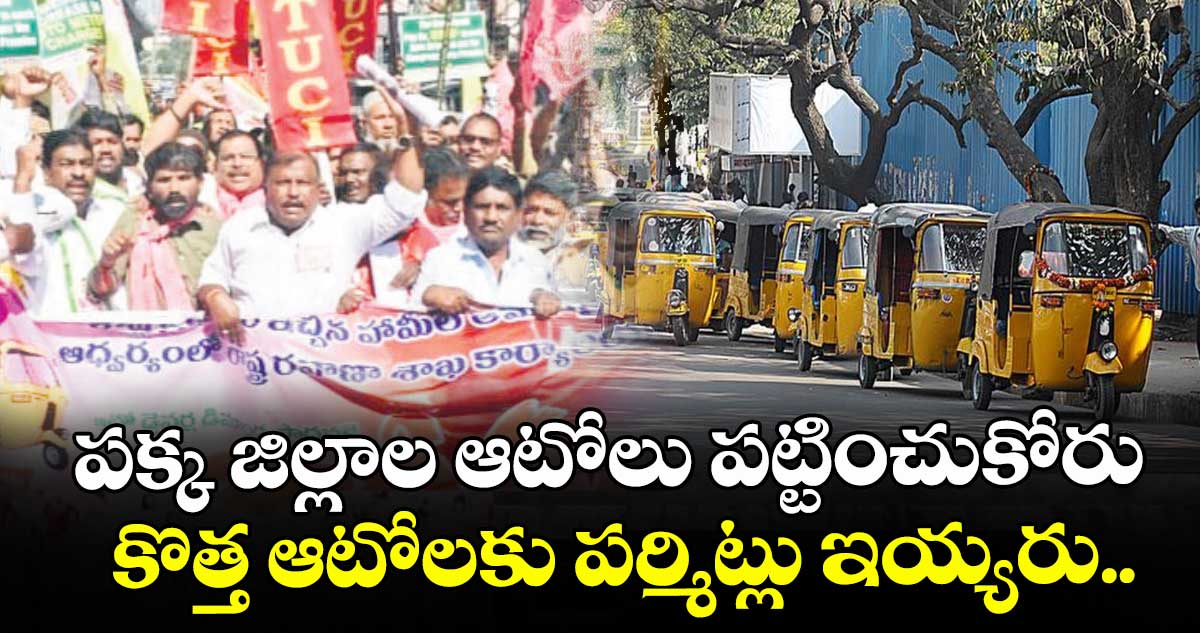 పక్క జిల్లాల ఆటోలు పట్టించుకోరు ..కొత్త ఆటోలకు పర్మిట్లు ఇయ్యరు..