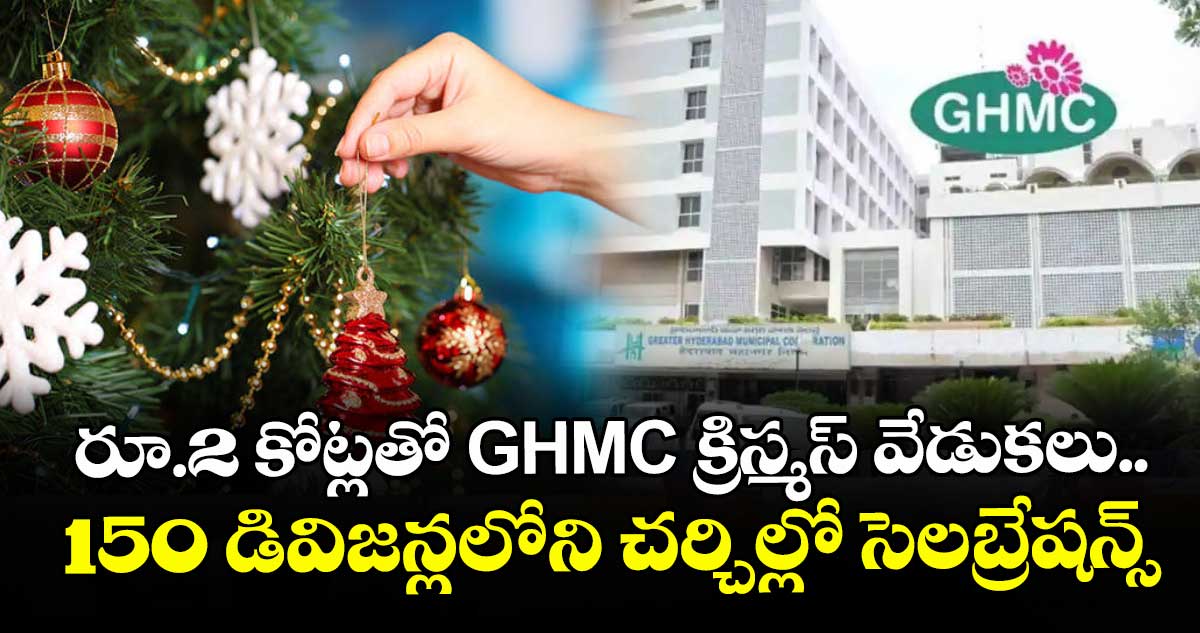 రూ.2 కోట్లతో GHMC క్రిస్మస్ వేడుకలు.. 150 డివిజన్లలోని చర్చిల్లో సెలబ్రేషన్స్