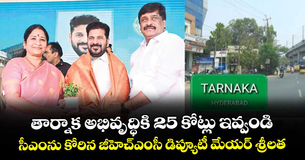 తార్నాక అభివృద్ధికి 25 కోట్లు ఇవ్వండి: సీఎంను కోరిన జీహెచ్⁭ఎంసీ డిప్యూటీ మేయర్ శ్రీలత