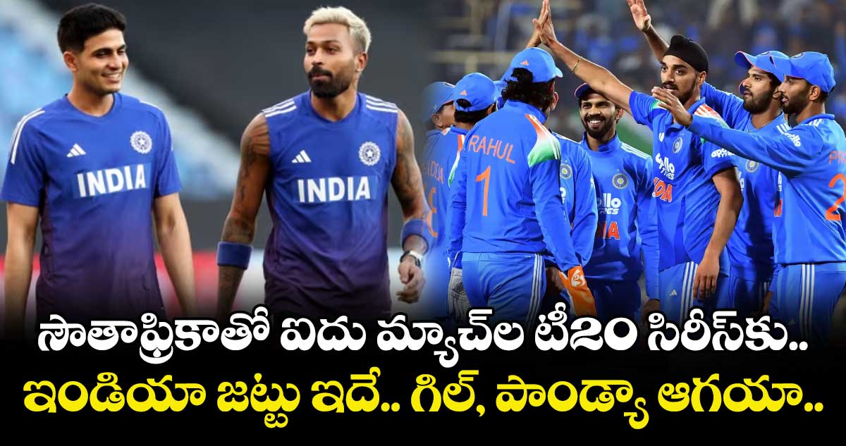 సౌతాఫ్రికాతో ఐదు మ్యాచ్‌⁭ల టీ20 సిరీస్‌‌⁭కు ఇండియా జట్టు ఇదే.. గిల్‌‌, పాండ్యా ఆగయా..