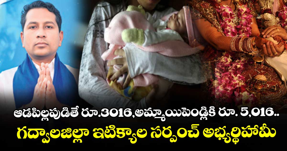 ఆడపిల్లపుడితే రూ.3016,అమ్మాయిపెండ్లికి రూ. 5,016..గద్వాలజిల్లా ఇటిక్యాల సర్పంచ్‌‌‌‌‌‌‌‌ అభ్యర్థిహామీ