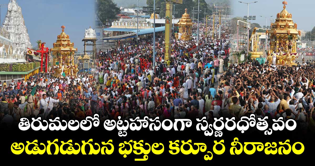 తిరుమలలో అట్టహాసంగా స్వర్ణరధోత్సవం.. అడుగడుగున భక్తుల కర్పూర నీరాజనం