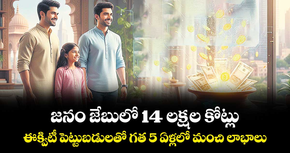 జనం జేబులో 14 లక్షల కోట్లు.. ఈక్విటీ పెట్టుబడులతో గత 5 ఏళ్లలో మంచి లాభాలు