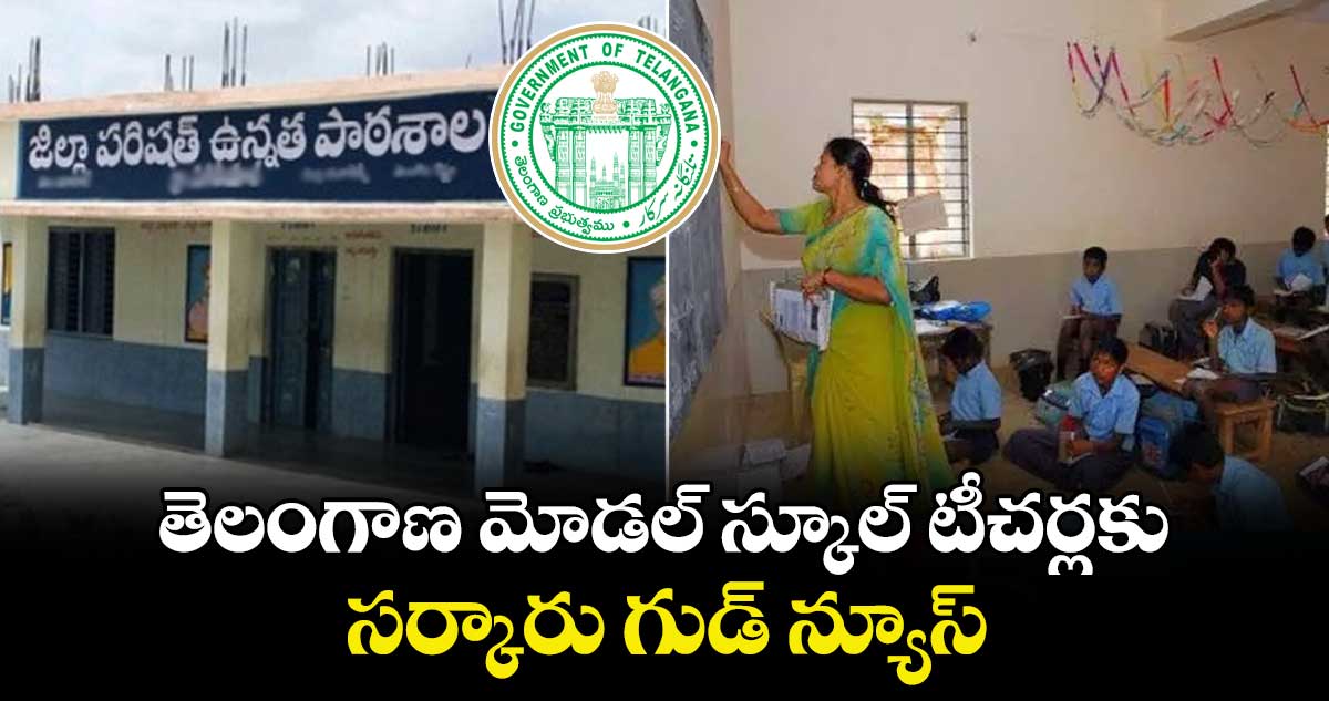 తెలంగాణ మోడల్ స్కూల్ టీచర్లకు సర్కారు గుడ్ న్యూస్