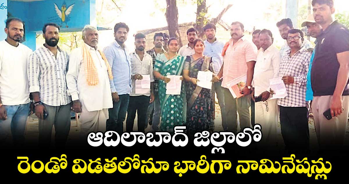 ఆదిలాబాద్ జిల్లాలో   రెండో విడతలోనూ భారీగా నామినేషన్లు