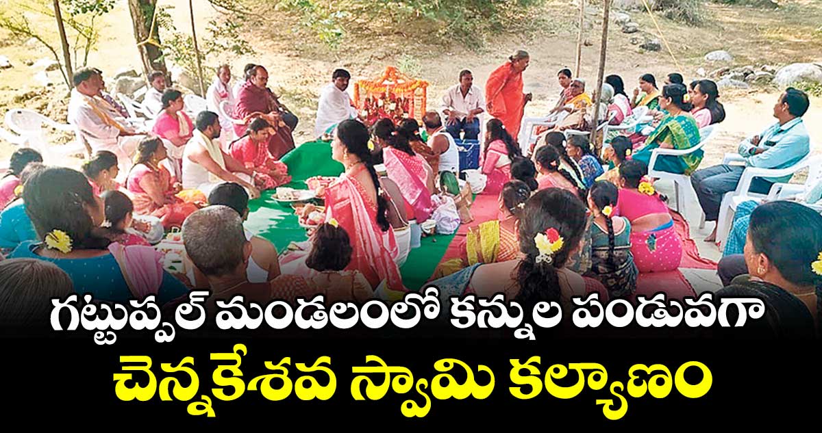 గట్టుప్పల్ మండలంలో కన్నుల పండువగా చెన్నకేశవ స్వామి కల్యాణం