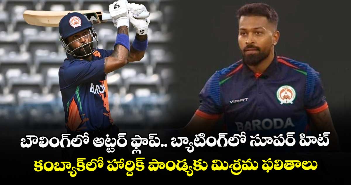 Hardik Pandya: బౌలింగ్‌లో అట్టర్ ఫ్లాప్.. బ్యాటింగ్‌లో సూపర్ హిట్: కంబ్యాక్‌లో హార్దిక్ పాండ్యకు మిశ్రమ ఫలితాలు