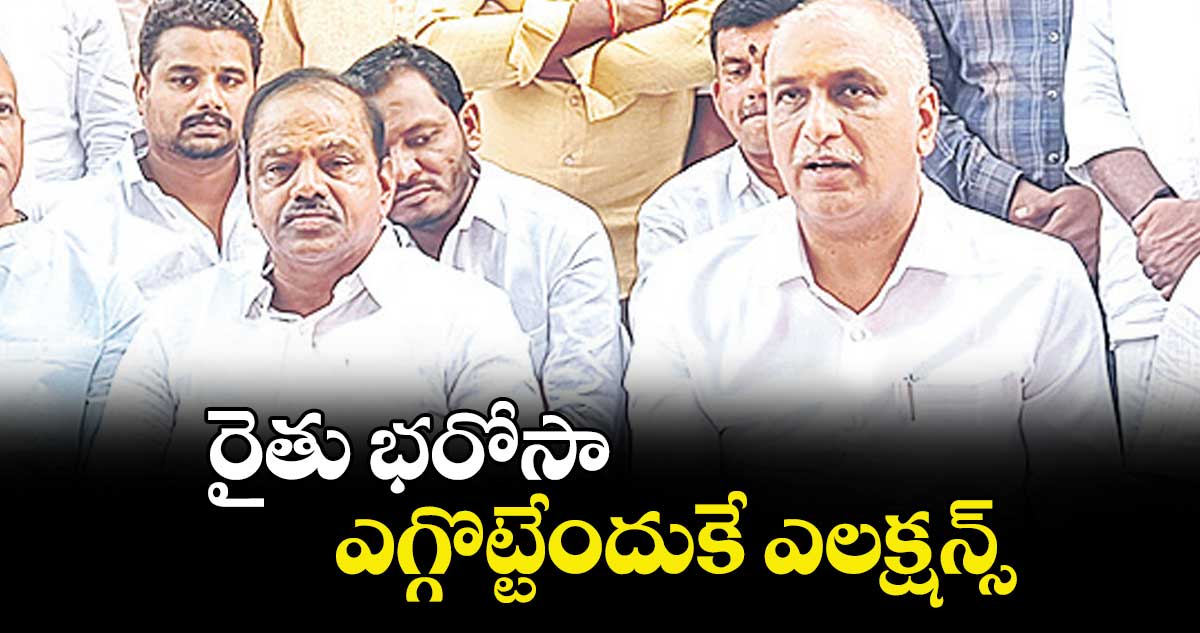 రైతు భరోసా ఎగ్గొట్టేందుకే ఎలక్షన్స్ :  ఎమ్మెల్యే హరీశ్‌ ‌‌‌రావు