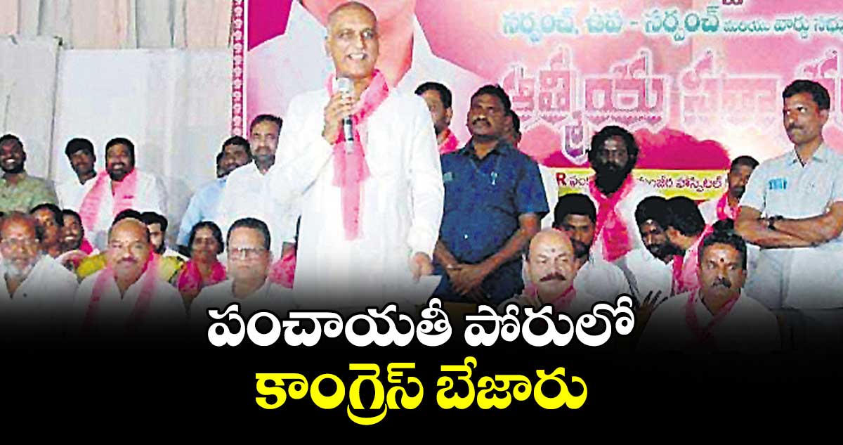 పంచాయతీ పోరులో కాంగ్రెస్ బేజారు : మాజీ మంత్రి హరీశ్‌రావు