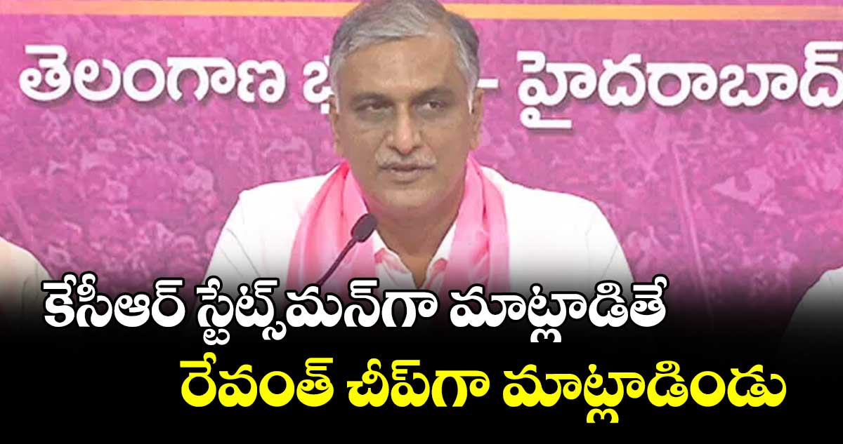 కేసీఆర్ స్టేట్స్మన్గా మాట్లాడితే.. రేవంత్ చీప్గా మాట్లాడిండు: హరీశ్ రావు
