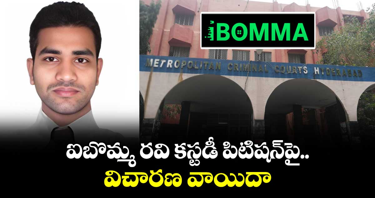 ఐబొమ్మ రవి కస్టడీ పిటిషన్పై విచారణ వాయిదా