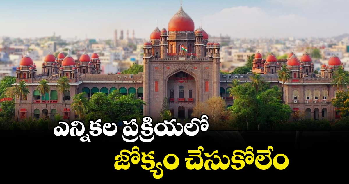 ఎన్నికల ప్రక్రియలో  జోక్యం చేసుకోలేం : హైకోర్టు
