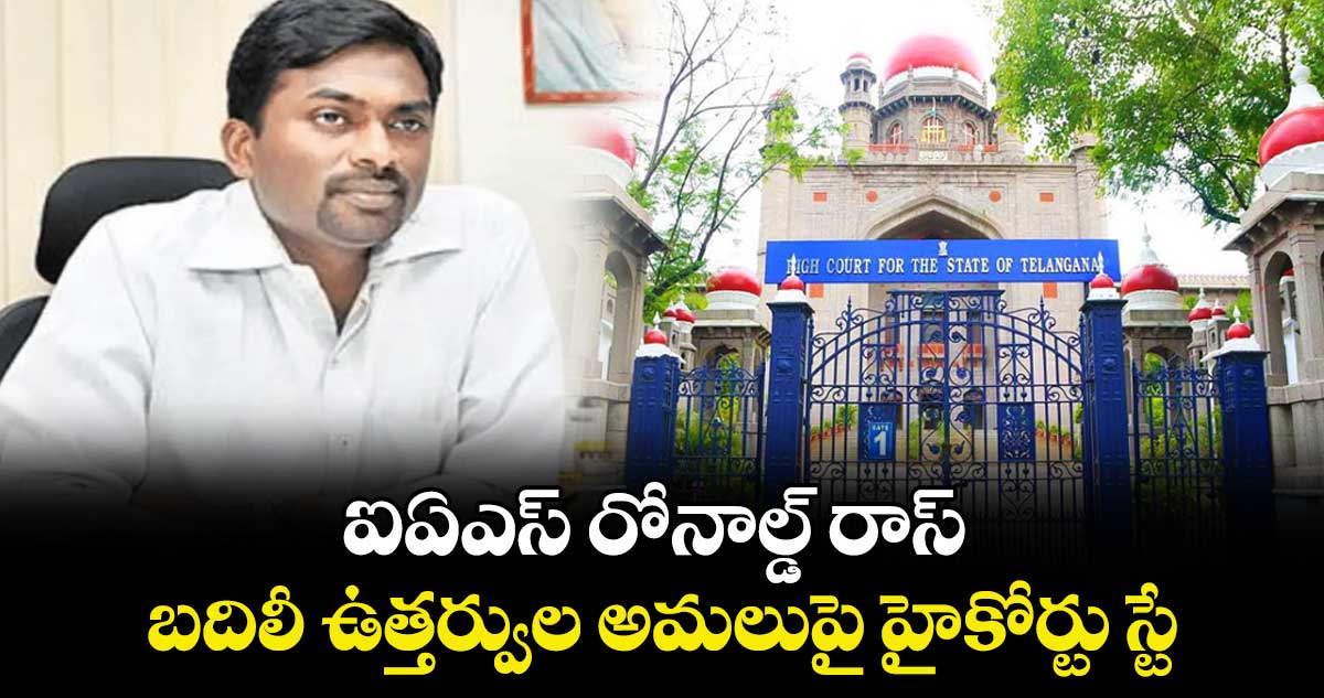 ఐఏఎస్‌‌‌‌‌‌‌‌‌‌‌‌‌‌‌‌ రోనాల్డ్ రాస్ బదిలీ ఉత్తర్వుల అమలుపై హైకోర్టు స్టే