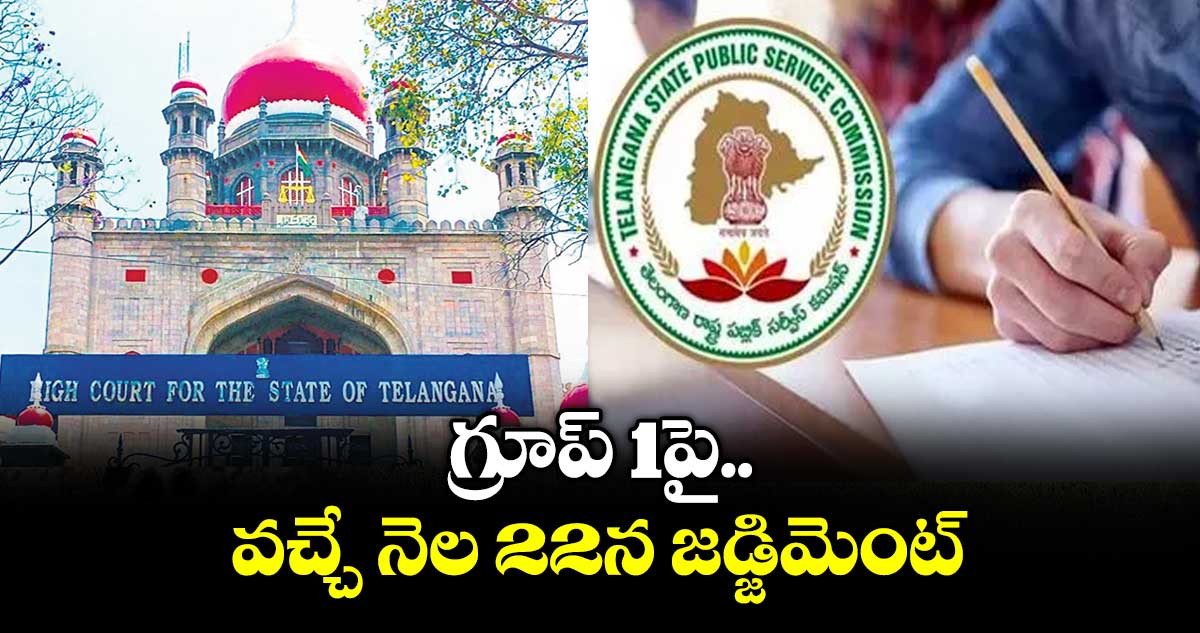 గ్రూప్‌‌ 1పై వచ్చే నెల 22న జడ్జిమెంట్‌‌ : హైకోర్టు