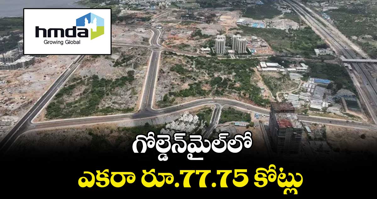 గోల్డెన్మైల్లో ఎకరా రూ.77.75 కోట్లు