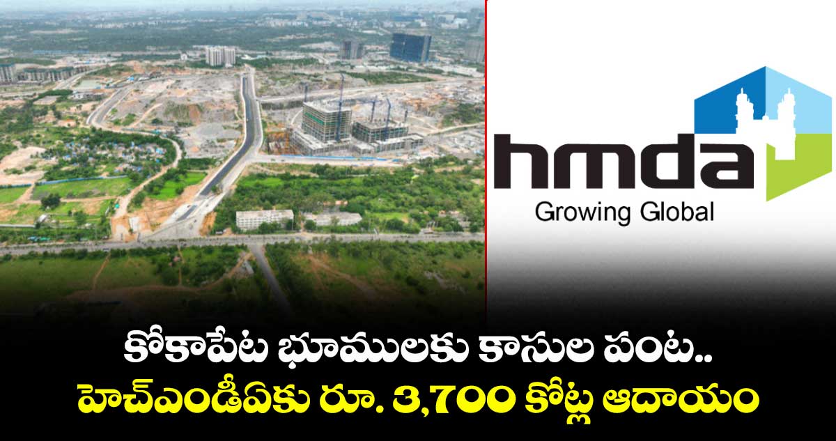 కోకాపేట భూములకు కాసుల పంట..హెచ్ఎండీఏకు రూ. 3,700 కోట్ల ఆదాయం