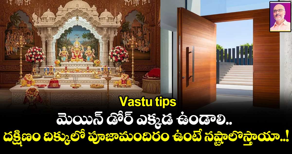 Vastu tips:  మెయిన్ డోర్ ఎక్కడ ఉండాలి.. దక్షిణం దిక్కులో పూజామందిరం ఉంటే నష్టాలొస్తాయా..!