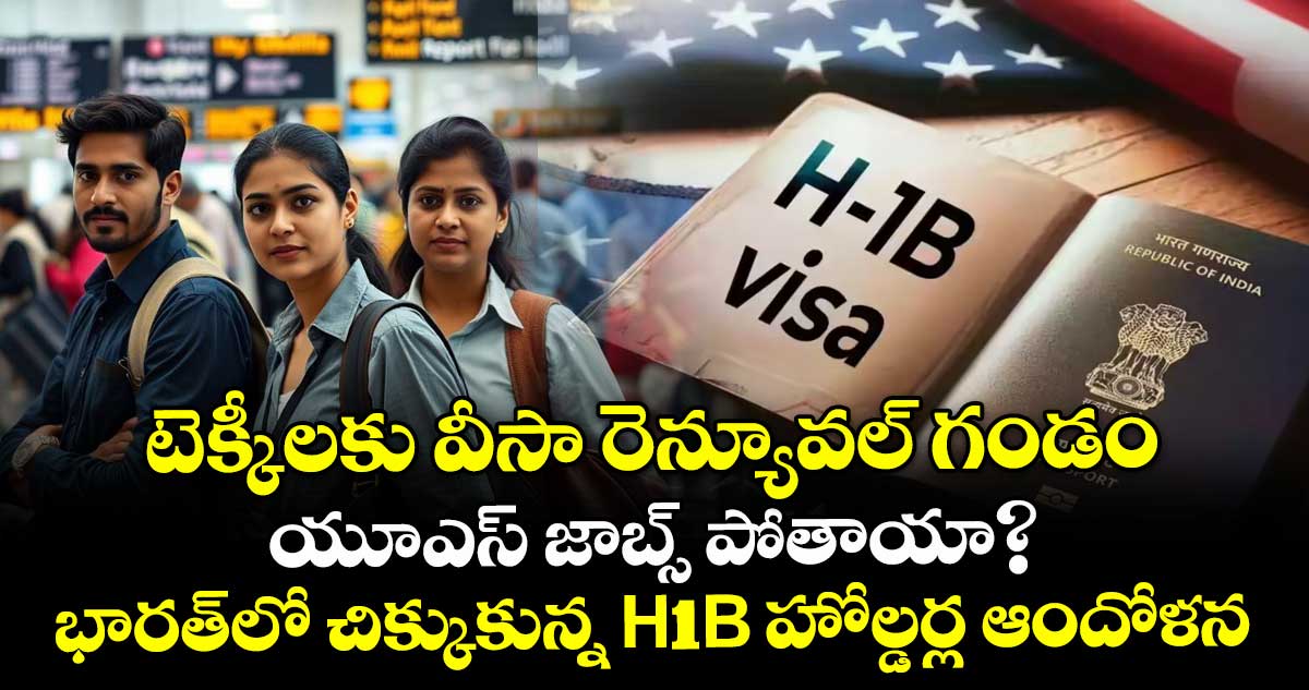 టెక్కీలకు వీసా రెన్యూవల్ గండం: యూఎస్ జాబ్స్ పోతాయా? భారత్‌లో చిక్కుకున్న H-1B హోల్డర్ల ఆందోళన