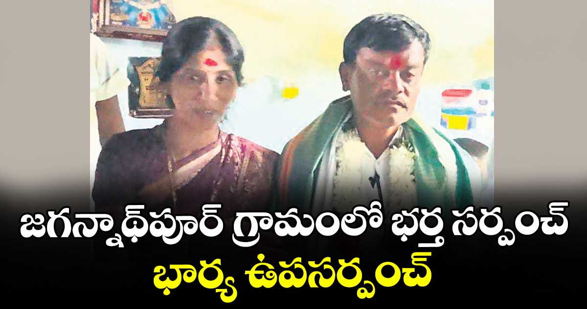 జగన్నాథ్‌పూర్ గ్రామంలో భర్త సర్పంచ్‌‌.. భార్య ఉపసర్పంచ్