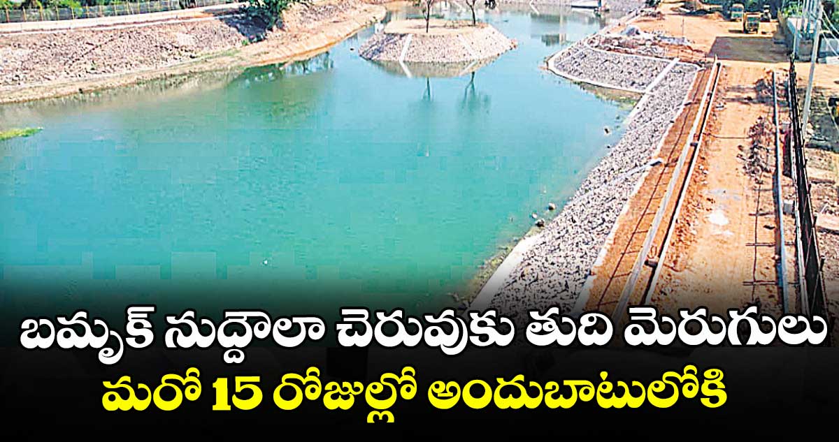 బమృక్‌‌‌‌ నుద్దౌలా చెరువుకు తుది మెరుగులు..మరో 15 రోజుల్లో అందుబాటులోకి : హైడ్రా చీఫ్రంగనాథ్