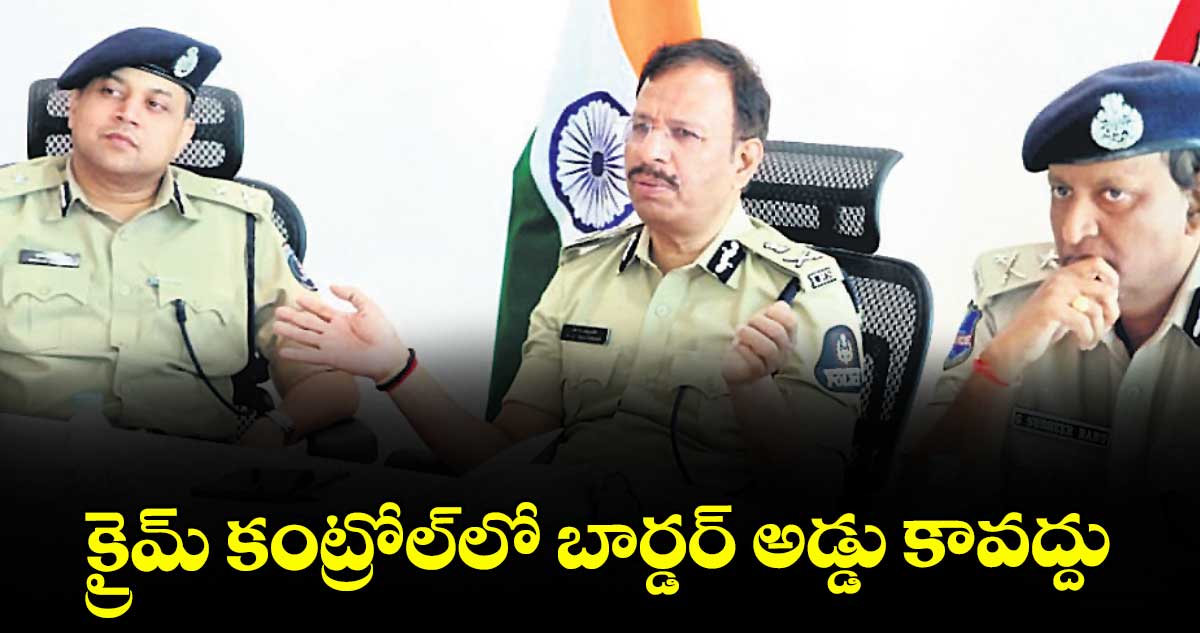క్రైమ్ కంట్రోల్లో బార్డర్ అడ్డు కావద్దు :  సీపీ సజ్జనార్