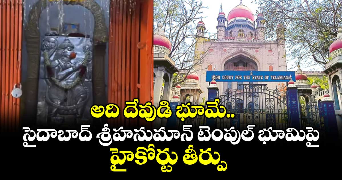 అది దేవుడి భూమే.. సైదాబాద్ శ్రీహనుమాన్ టెంపుల్ భూమిపై హైకోర్టు తీర్పు