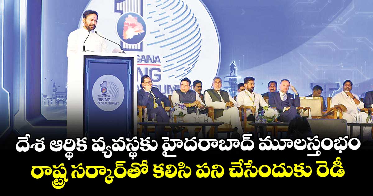 Telangana Global Summit : దేశ ఆర్థిక వ్యవస్థకు హైదరాబాద్ మూలస్తంభం.. రాష్ట్ర సర్కార్‌‌‌‌తో కలిసి పని చేసేందుకు రెడీ: కిషన్ రెడ్డి