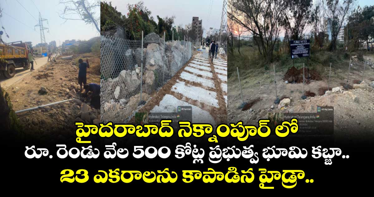 హైదరాబాద్ నెక్నాంపూర్ లో రూ. రెండు వేల 500 కోట్ల ప్రభుత్వ భూమి కబ్జా.. 23 ఎకరాలను కాపాడిన హైడ్రా..