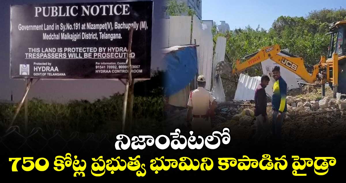 నిజాంపేటలో 750 కోట్ల ప్రభుత్వ భూమిని కాపాడిన హైడ్రా.. 