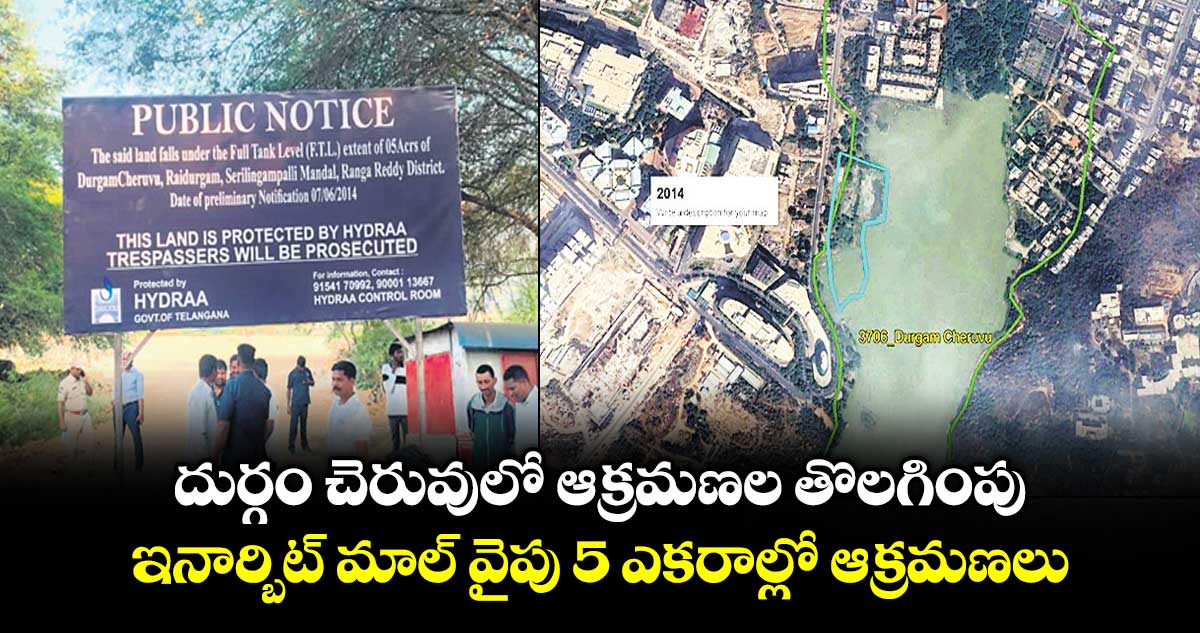 దుర్గం చెరువులో ఆక్రమణల తొలగింపు.. ఇనార్బిట్ మాల్ వైపు 5 ఎకరాల్లో ఆక్రమణలు