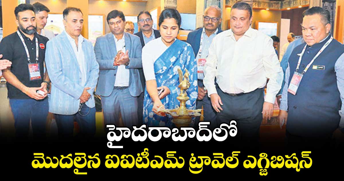 హైదరాబాద్ లో మొదలైన ఐఐటీఎమ్ ట్రావెల్ ఎగ్జిబిషన్ 