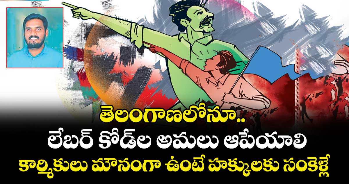 తెలంగాణలోనూ.. లేబర్ కోడ్⁬ల అమలు ఆపేయాలి.. కార్మికులు మౌనంగా ఉంటే హక్కులకు సంకెళ్లే
