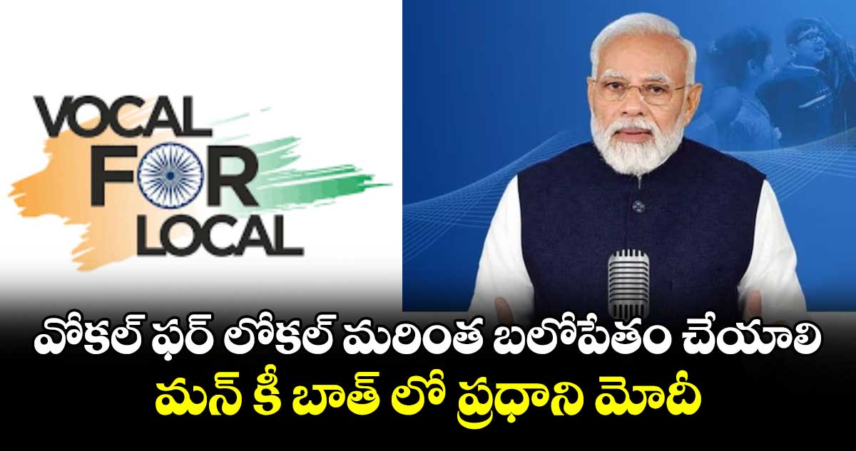 వోకల్ ఫర్ లోకల్ మరింత బలోపేతం చేయాలి: మన్ కీ బాత్ లో ప్రధాని మోదీ
