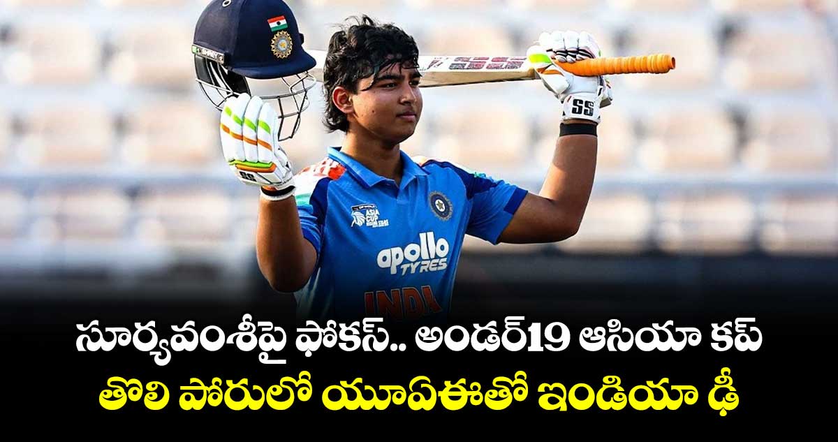సూర్యవంశీపై ఫోకస్.. అండర్‌‌‌‌‌‌‌‌‌‌‌‌‌‌‌‌19 ఆసియా కప్.. తొలి పోరులో యూఏఈతో ఇండియా ఢీ