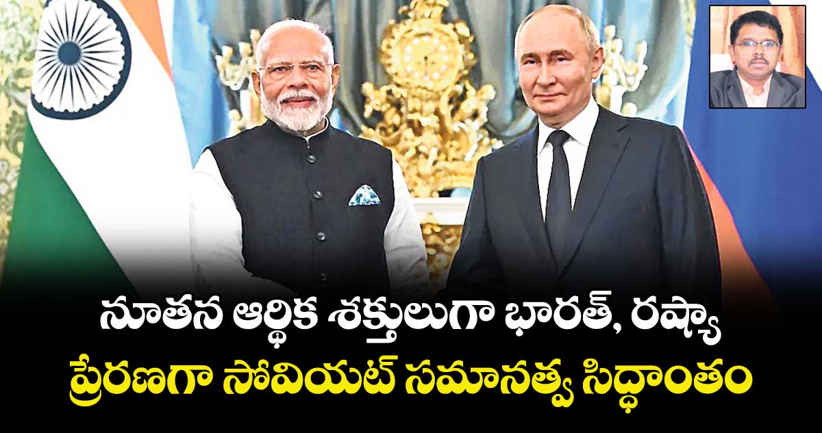 నూతన ఆర్థిక శక్తులుగా భారత్, రష్యా .. ప్రేరణగా సోవియట్ సమానత్వ సిద్ధాంతం 