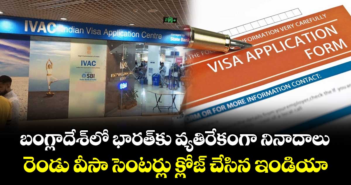 బంగ్లాదేశ్‌లో భారత్‌కు వ్యతిరేకంగా నినాదాలు.. రెండు వీసా సెంటర్లు క్లోజ్ చేసిన ఇండియా..