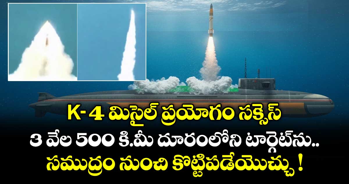 K-4 మిసైల్‌ ప్రయోగం సక్సెస్‌.. 3 వేల 500 కి.మీ దూరంలోని టార్గెట్⁬ను.. సముద్రం నుంచి కొట్టిపడేయొచ్చు !