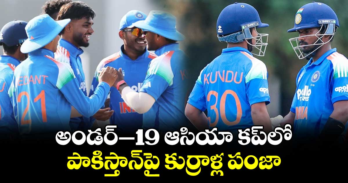 అండర్‌‌‌‌‌‌‌‌‌‌‌‌‌‌‌‌–19 ఆసియా కప్‌‌‌‌‌‌‌‌లో పాకిస్తాన్‌‌‌‌పై కుర్రాళ్ల పంజా