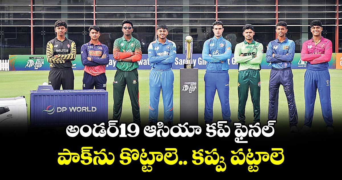 అండర్‌‌‌‌‌‌‌‌19 ఆసియా కప్ ఫైనల్... పాక్‌‌‌‌ను కొట్టాలె.. కప్పు పట్టాలె