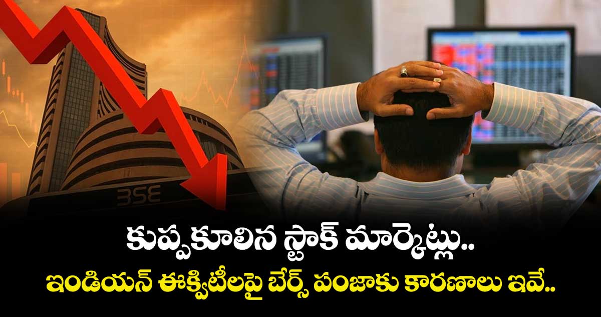 Sensex Crash: కుప్పకూలిన స్టాక్ మార్కెట్లు.. ఇండియన్ ఈక్విటీలపై బేర్స్ పంజాకు కారణాలు ఇవే..