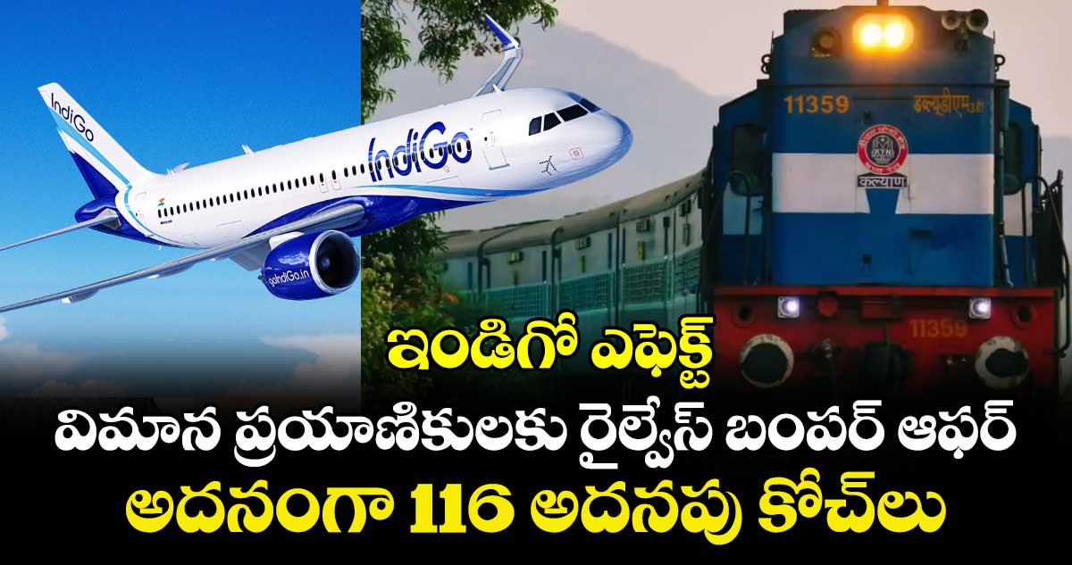ఇండిగో ఎఫెక్ట్: విమాన ప్రయాణికులకు రైల్వేస్‌ బంపర్ ఆఫర్.. అదనంగా 116 అదనపు కోచ్‌లు