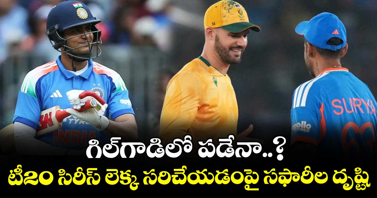 గిల్‌‌‌‌‌‌‌గాడిలో పడేనా..? టీ20 సిరీస్ లెక్క సరిచేయడంపై సఫారీల దృష్టి