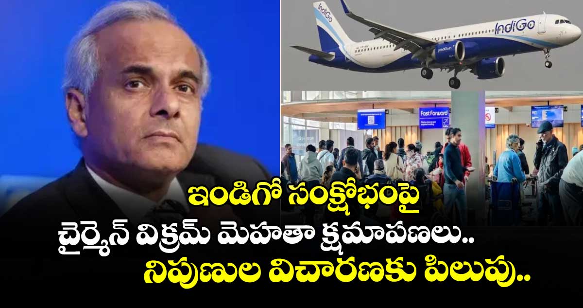 ఇండిగో సంక్షోభంపై చైర్మెన్ విక్రమ్ మెహతా క్షమాపణలు.. నిపుణుల విచారణకు పిలుపు.. 