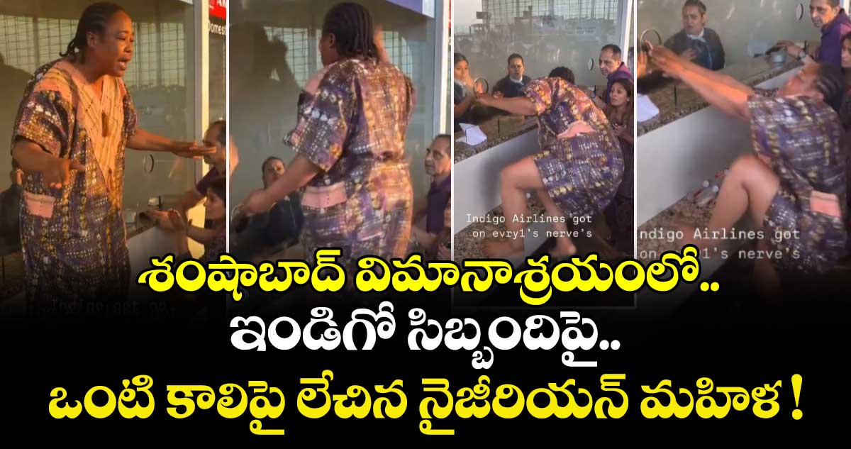 శంషాబాద్ విమానాశ్రయంలో ఇండిగో సిబ్బందిపై ఒంటి కాలిపై లేచిన నైజీరియన్ మహిళ !