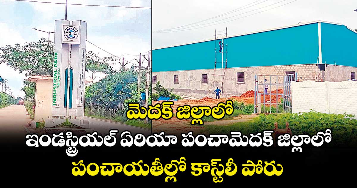 మెదక్ జిల్లాలో ఇండస్ట్రియల్ ఏరియా పంచామెదక్ జిల్లాలో యతీల్లో  కాస్ట్లీ పోరు