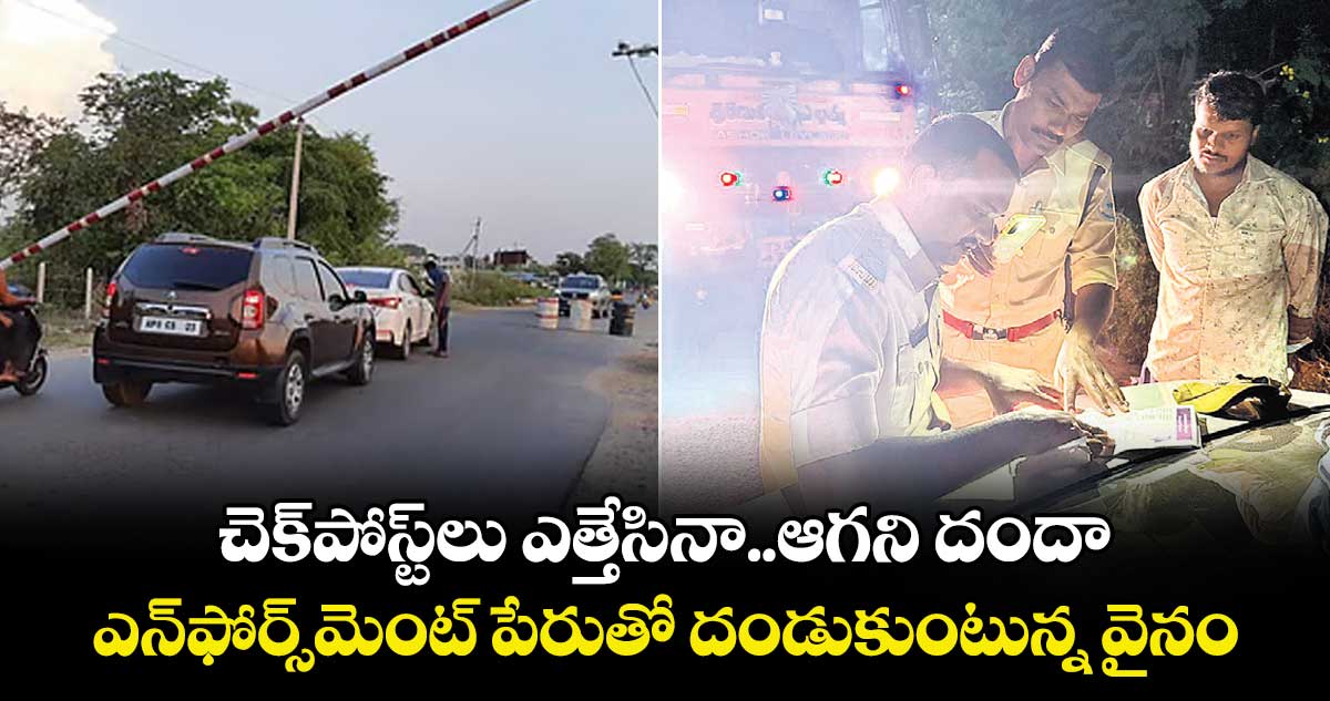 చెక్‌‌‌‌‌‌‌‌పోస్ట్‌‌‌‌‌‌‌‌లు ఎత్తేసినా.. ఆగని దందా.. దండుకుంటున్న వైనం..ఎన్‌‌‌‌‌‌‌‌ఫోర్స్‌‌‌‌‌‌‌‌మెంట్‌‌‌‌‌‌‌‌ టీంల పేరుతో తనిఖీలు, వసూళ్లు