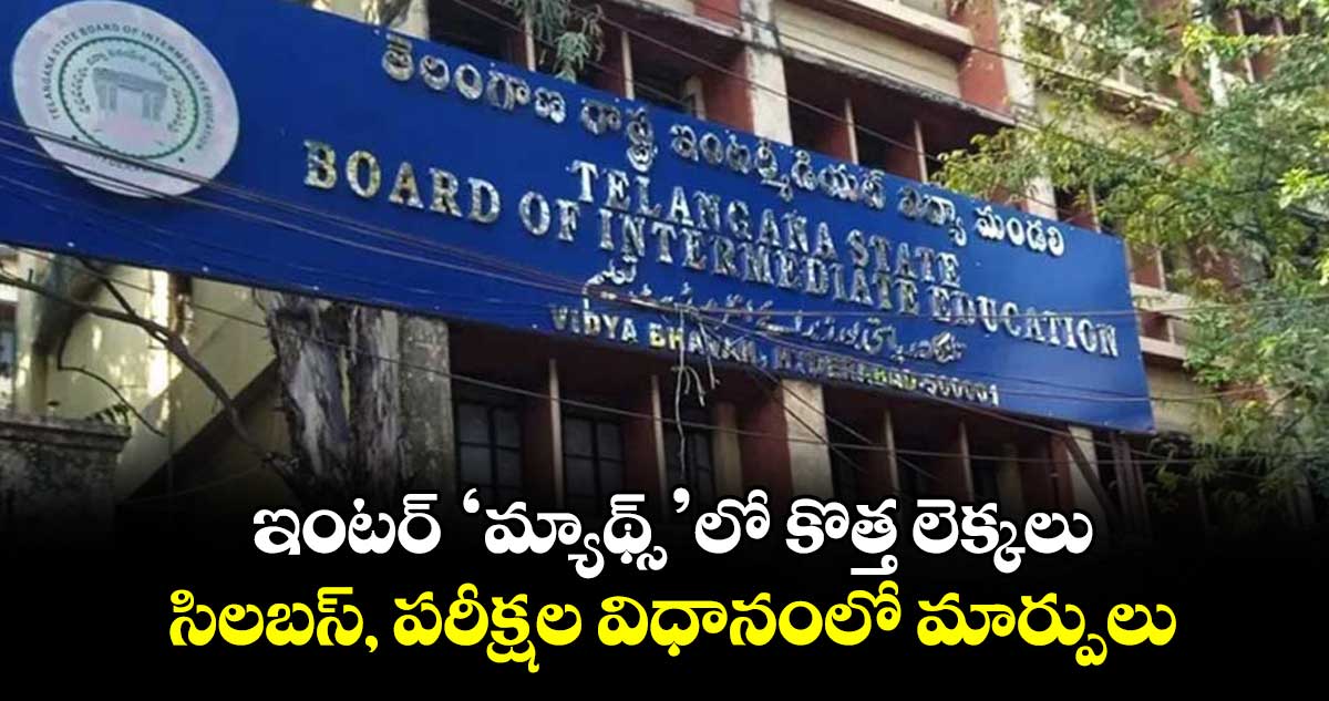 ఇంటర్  ‘మ్యాథ్స్’ లో కొత్త లెక్కలు.. సిలబస్, పరీక్షల విధానంలో మార్పులు