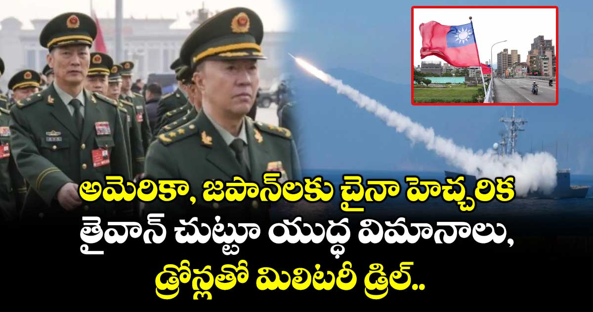 అమెరికా, జపాన్‌లకు చైనా హెచ్చరిక: తైవాన్ చుట్టూ యుద్ధ విమానాలు, డ్రోన్లతో మిలిటరీ డ్రిల్..